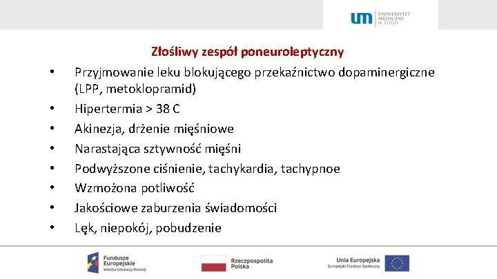 Złośliwy zespół poneuroleptyczny • Przyjmowanie leku blokującego przekaźnictwo dopaminergiczne (LPP, metoklopramid) • Hipertermia >