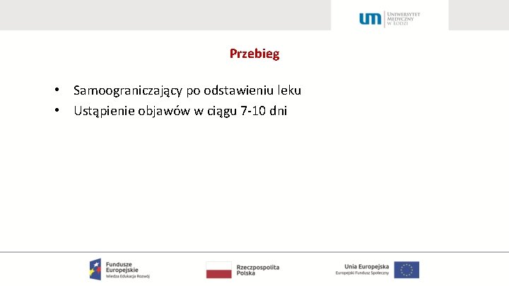 Przebieg • Samoograniczający po odstawieniu leku • Ustąpienie objawów w ciągu 7 -10 dni