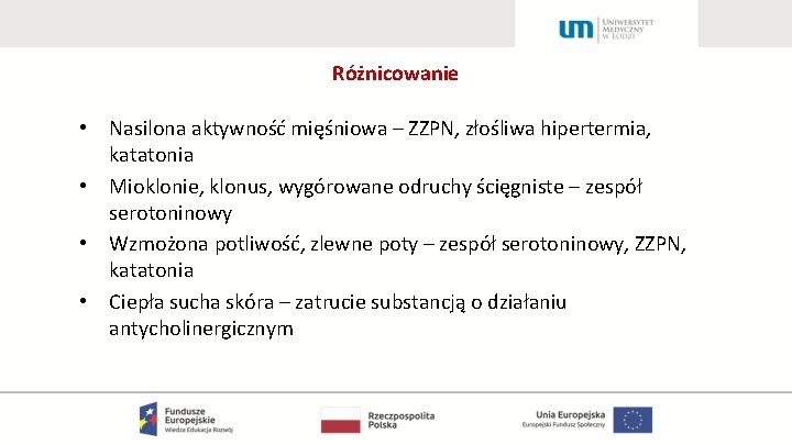 Różnicowanie • Nasilona aktywność mięśniowa – ZZPN, złośliwa hipertermia, katatonia • Mioklonie, klonus, wygórowane