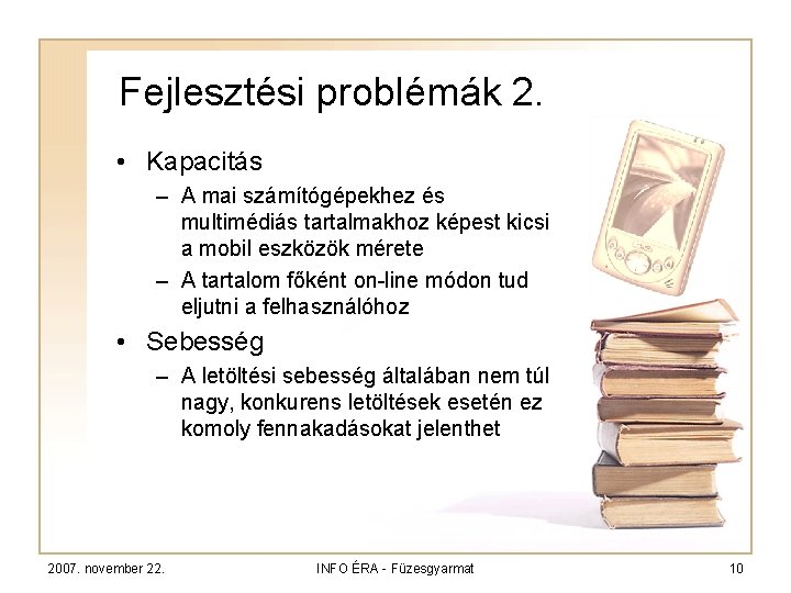 Fejlesztési problémák 2. • Kapacitás – A mai számítógépekhez és multimédiás tartalmakhoz képest kicsi