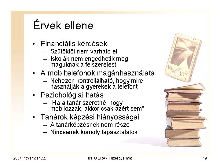 Érvek ellene • Financiális kérdések – Szülőktől nem várható el – Iskolák nem engedhetik