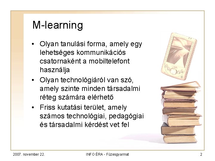 M-learning • Olyan tanulási forma, amely egy lehetséges kommunikációs csatornaként a mobiltelefont használja •