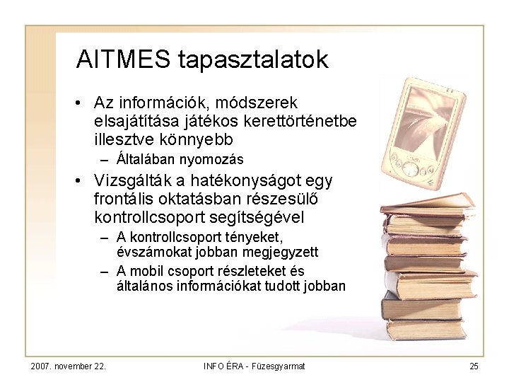 AITMES tapasztalatok • Az információk, módszerek elsajátítása játékos kerettörténetbe illesztve könnyebb – Általában nyomozás