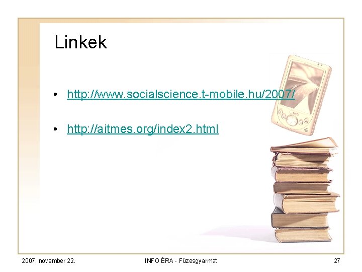 Linkek • http: //www. socialscience. t-mobile. hu/2007/ • http: //aitmes. org/index 2. html 2007.