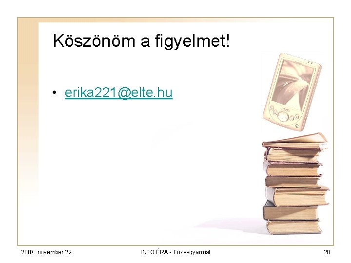 Köszönöm a figyelmet! • erika 221@elte. hu 2007. november 22. INFO ÉRA - Füzesgyarmat