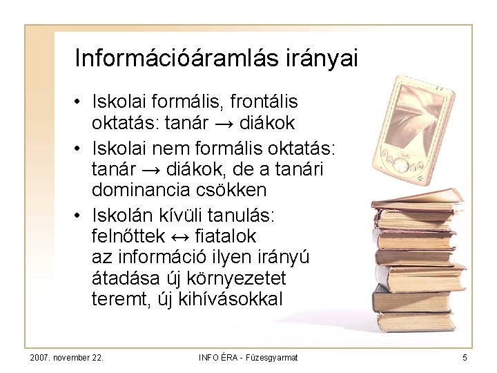 Információáramlás irányai • Iskolai formális, frontális oktatás: tanár → diákok • Iskolai nem formális