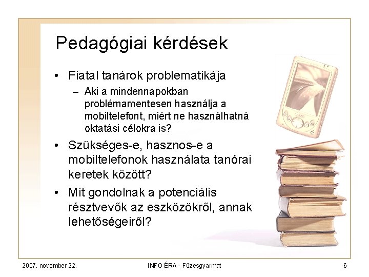 Pedagógiai kérdések • Fiatal tanárok problematikája – Aki a mindennapokban problémamentesen használja a mobiltelefont,