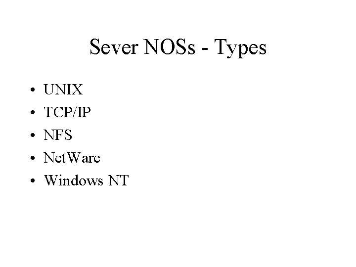 Sever NOSs - Types • • • UNIX TCP/IP NFS Net. Ware Windows NT