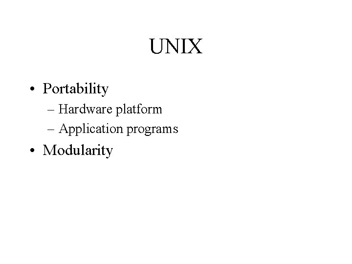 UNIX • Portability – Hardware platform – Application programs • Modularity 