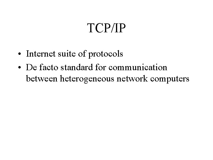 TCP/IP • Internet suite of protocols • De facto standard for communication between heterogeneous