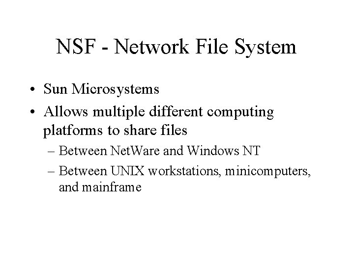 NSF - Network File System • Sun Microsystems • Allows multiple different computing platforms