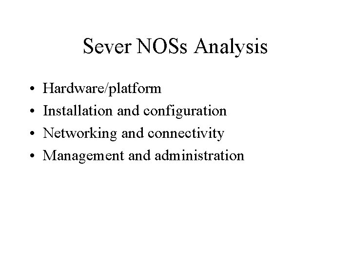 Sever NOSs Analysis • • Hardware/platform Installation and configuration Networking and connectivity Management and