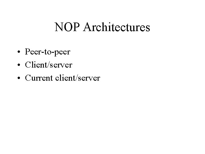 NOP Architectures • Peer-to-peer • Client/server • Current client/server 