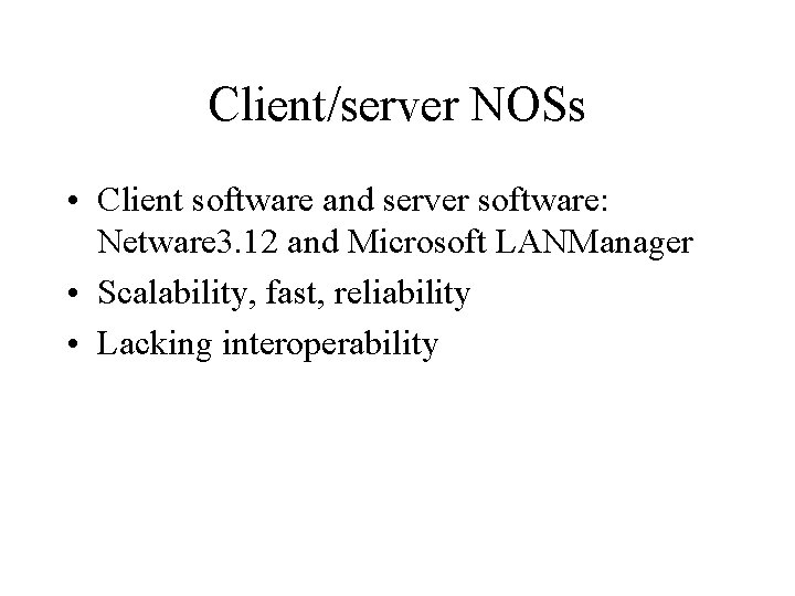 Client/server NOSs • Client software and server software: Netware 3. 12 and Microsoft LANManager