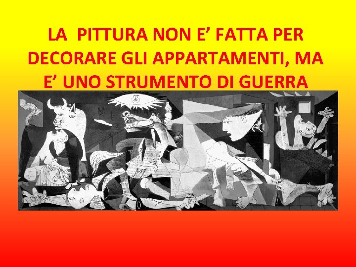 LA PITTURA NON E’ FATTA PER DECORARE GLI APPARTAMENTI, MA E’ UNO STRUMENTO DI