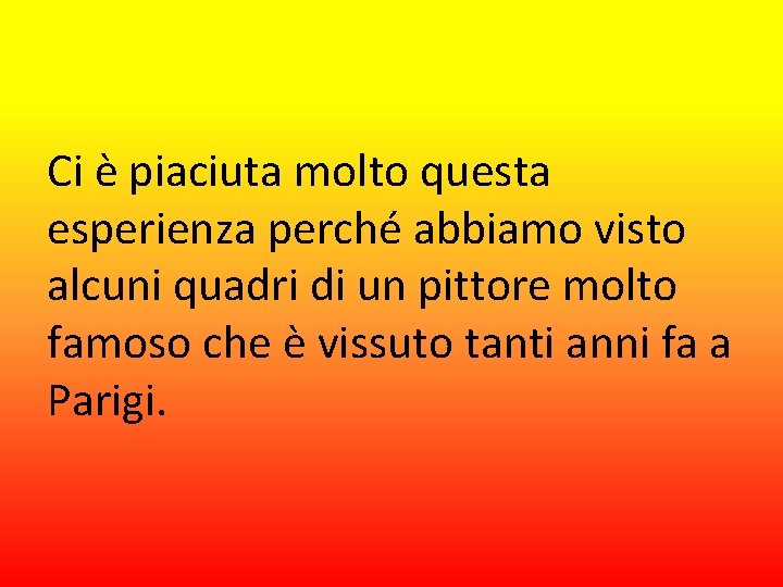 Ci è piaciuta molto questa esperienza perché abbiamo visto alcuni quadri di un pittore