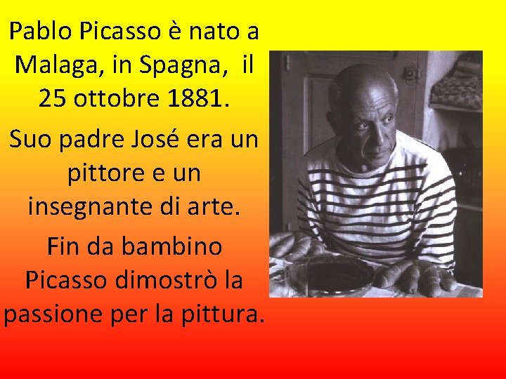 Pablo Picasso è nato a Malaga, in Spagna, il 25 ottobre 1881. Suo padre