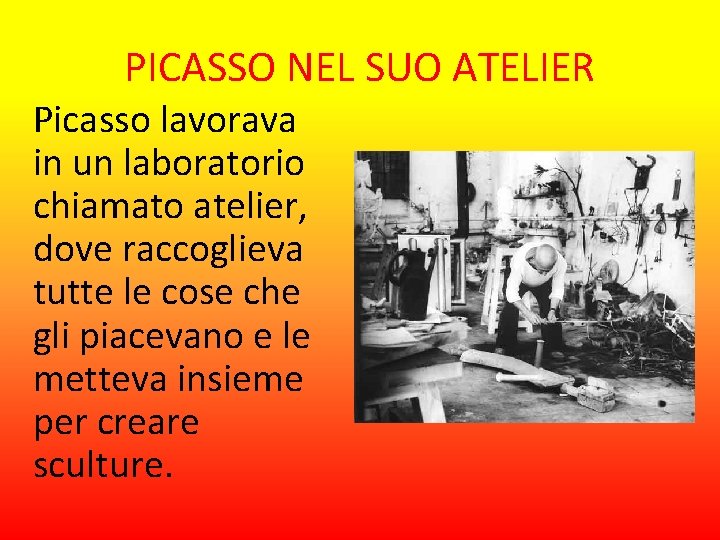 PICASSO NEL SUO ATELIER Picasso lavorava in un laboratorio chiamato atelier, dove raccoglieva tutte