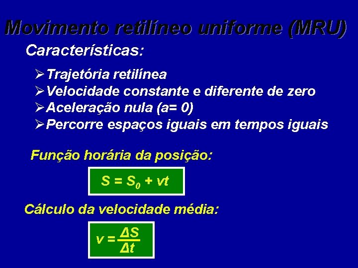 Movimento retilíneo uniforme (MRU) Características: ØTrajetória retilínea ØVelocidade constante e diferente de zero ØAceleração