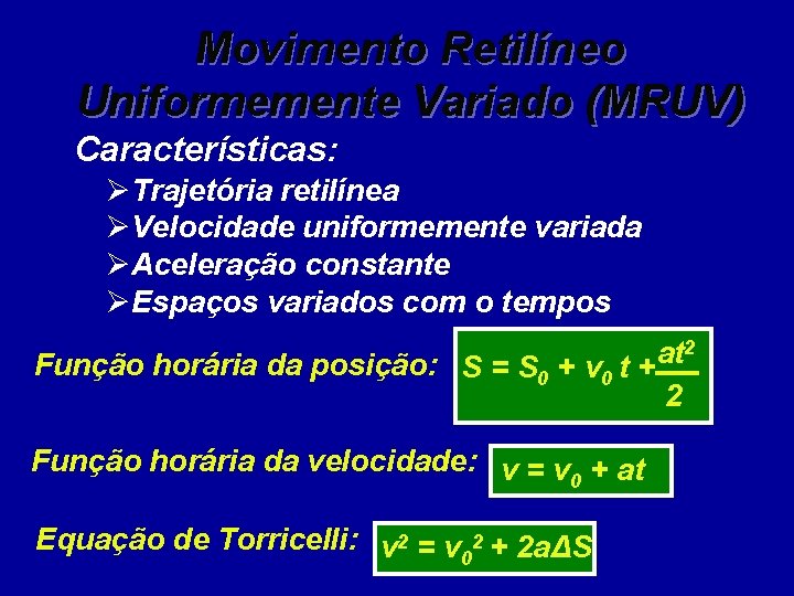 Movimento Retilíneo Uniformemente Variado (MRUV) Características: ØTrajetória retilínea ØVelocidade uniformemente variada ØAceleração constante ØEspaços