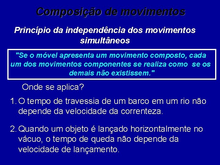 Composição de movimentos Princípio da independência dos movimentos simultâneos "Se o móvel apresenta um