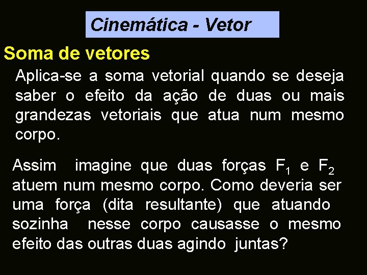 Cinemática - Vetor Soma de vetores Aplica-se a soma vetorial quando se deseja saber