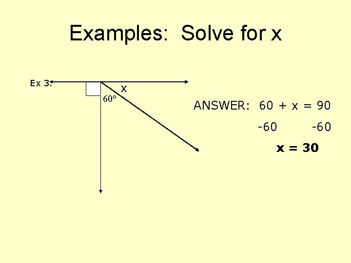 Examples: Solve for x Ex 3. 60° x ANSWER: 60 + x = 90