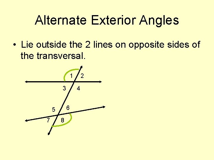 Alternate Exterior Angles • Lie outside the 2 lines on opposite sides of the
