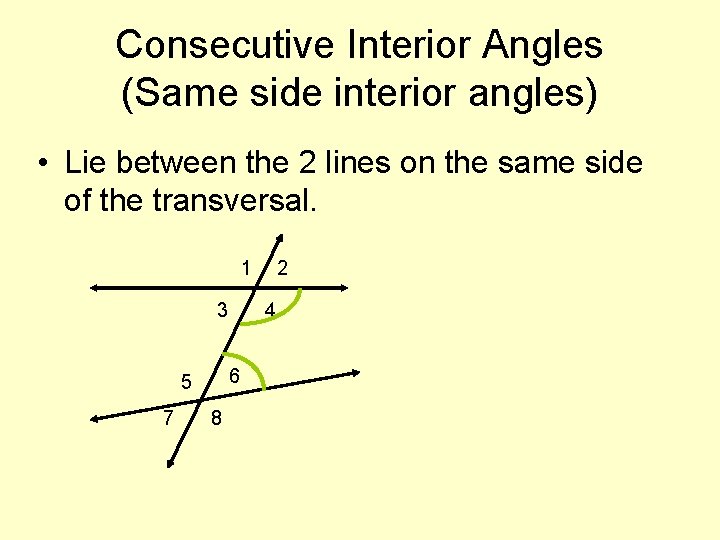 Consecutive Interior Angles (Same side interior angles) • Lie between the 2 lines on