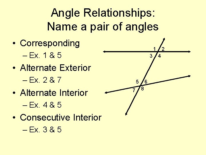 Angle Relationships: Name a pair of angles • Corresponding 1 – Ex. 1 &