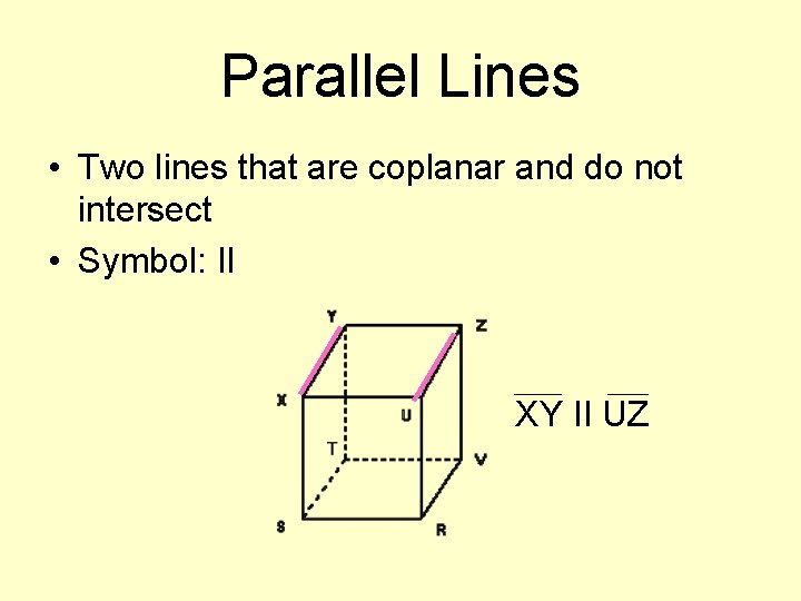 Parallel Lines • Two lines that are coplanar and do not intersect • Symbol: