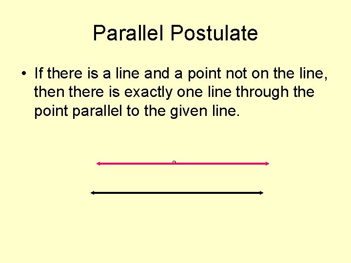 Parallel Postulate • If there is a line and a point not on the