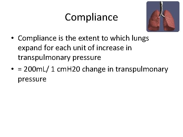 Compliance • Compliance is the extent to which lungs expand for each unit of