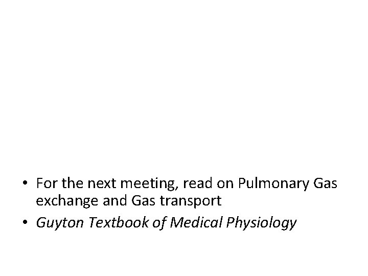  • For the next meeting, read on Pulmonary Gas exchange and Gas transport