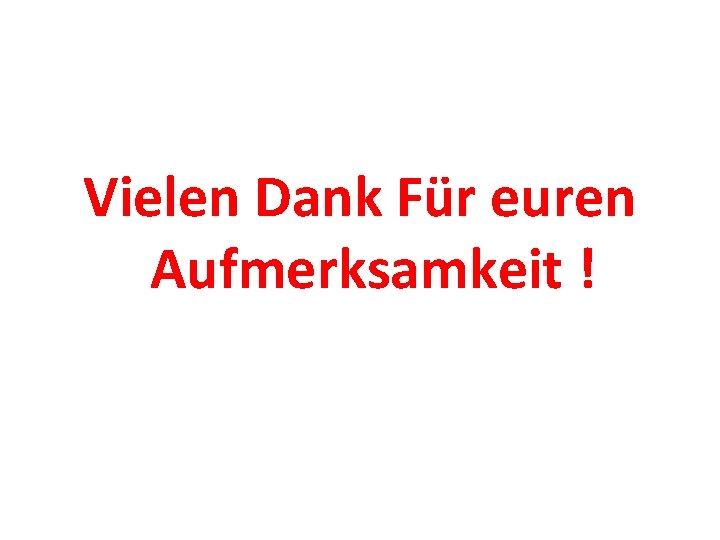 Vielen Dank Für euren Aufmerksamkeit ! 