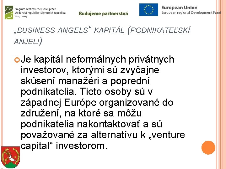 „BUSINESS ANGELS“ KAPITÁL (PODNIKATEĽSKÍ ANJELI) Je kapitál neformálnych privátnych investorov, ktorými sú zvyčajne skúsení