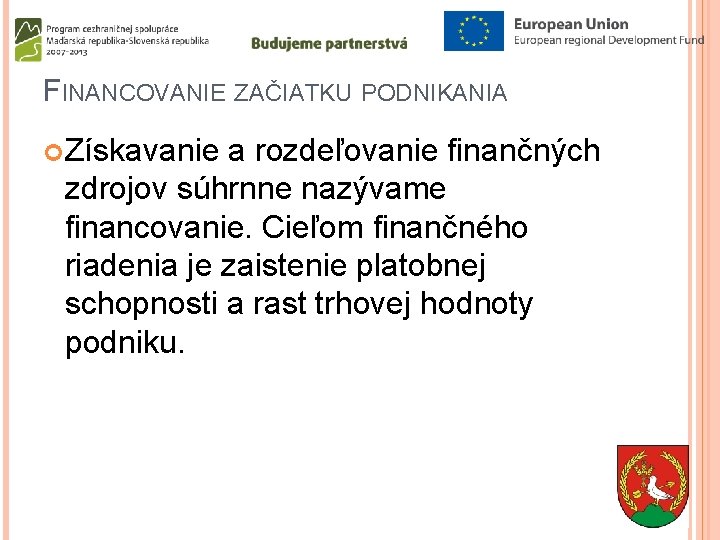 FINANCOVANIE ZAČIATKU PODNIKANIA Získavanie a rozdeľovanie finančných zdrojov súhrnne nazývame financovanie. Cieľom finančného riadenia