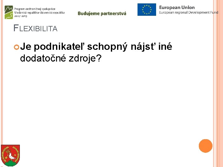 FLEXIBILITA Je podnikateľ schopný nájsť iné dodatočné zdroje? 