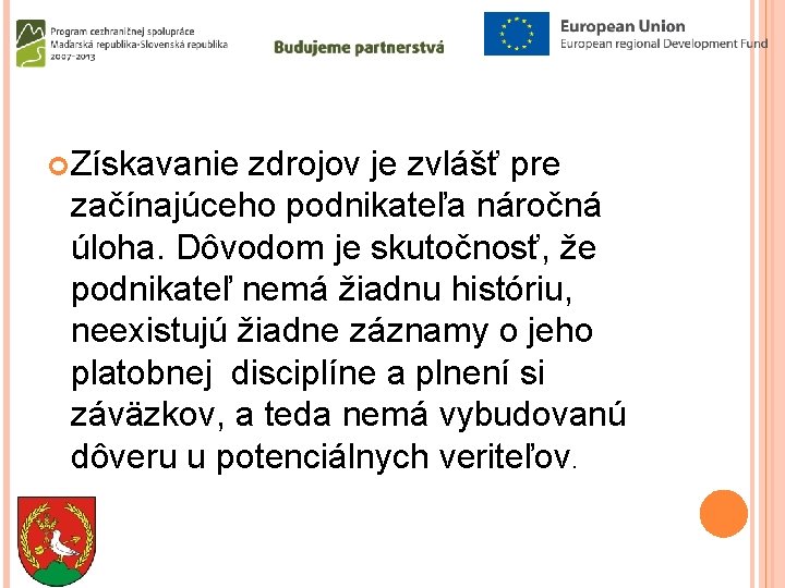  Získavanie zdrojov je zvlášť pre začínajúceho podnikateľa náročná úloha. Dôvodom je skutočnosť, že