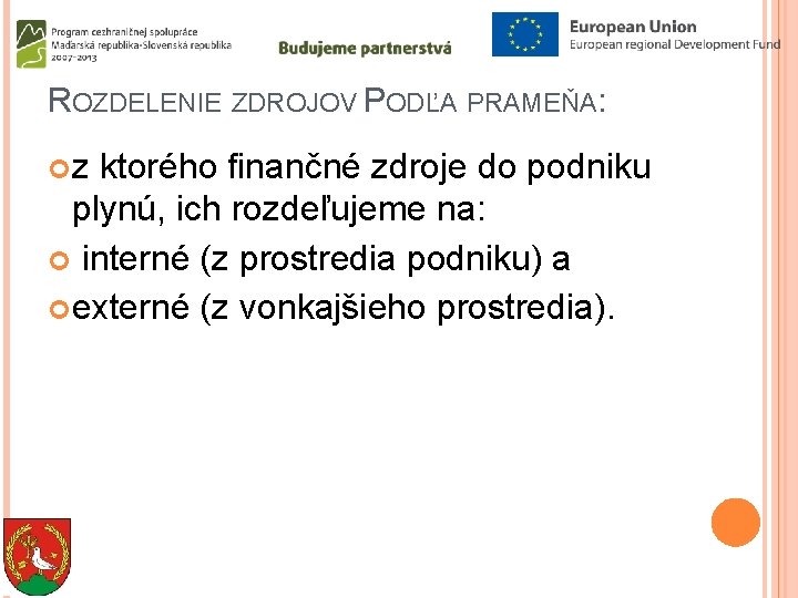 ROZDELENIE ZDROJOV PODĽA PRAMEŇA: z ktorého finančné zdroje do podniku plynú, ich rozdeľujeme na: