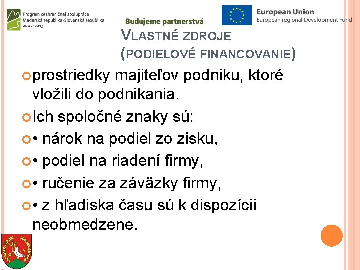 VLASTNÉ ZDROJE (PODIELOVÉ FINANCOVANIE) prostriedky majiteľov podniku, ktoré vložili do podnikania. Ich spoločné znaky