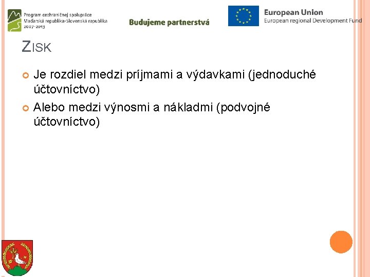 ZISK Je rozdiel medzi príjmami a výdavkami (jednoduché účtovníctvo) Alebo medzi výnosmi a nákladmi