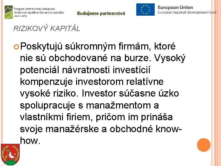 RIZIKOVÝ KAPITÁL Poskytujú súkromným firmám, ktoré nie sú obchodované na burze. Vysoký potenciál návratnosti