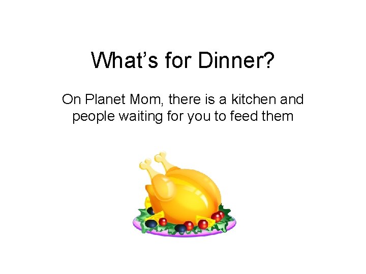 What’s for Dinner? On Planet Mom, there is a kitchen and people waiting for
