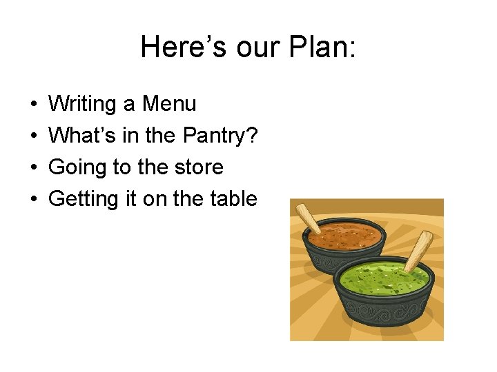 Here’s our Plan: • • Writing a Menu What’s in the Pantry? Going to Here’s our Plan: • • Writing a Menu What’s in the Pantry? Going to
