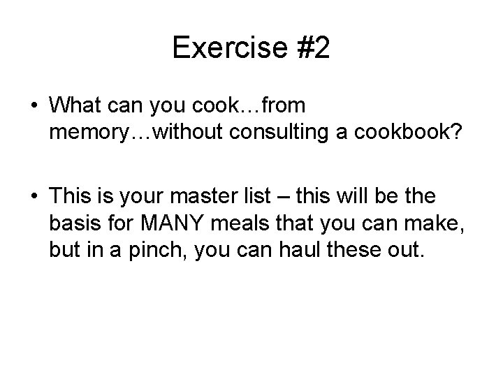 Exercise #2 • What can you cook…from memory…without consulting a cookbook? • This is