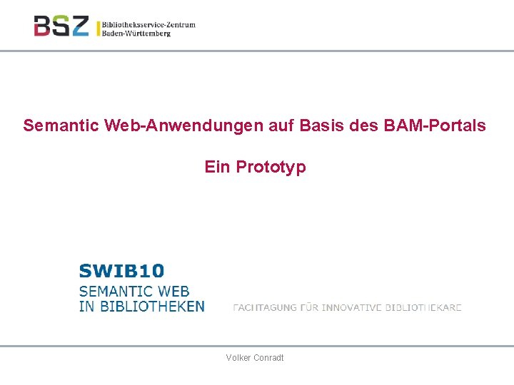 Semantic Web-Anwendungen auf Basis des BAM-Portals Ein Prototyp Volker Conradt 