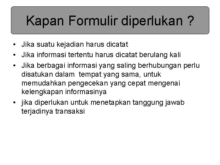 Kapan Formulir diperlukan ? • Jika suatu kejadian harus dicatat • Jika informasi tertentu Kapan Formulir diperlukan ? • Jika suatu kejadian harus dicatat • Jika informasi tertentu