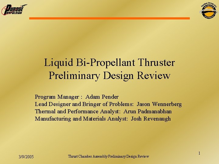 Liquid Bi-Propellant Thruster Preliminary Design Review Program Manager : Adam Pender Lead Designer and