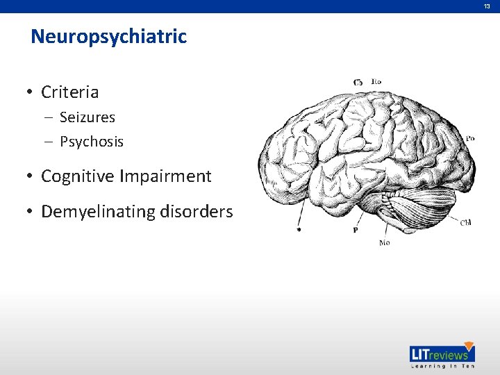 13 Neuropsychiatric • Criteria – Seizures – Psychosis • Cognitive Impairment • Demyelinating disorders